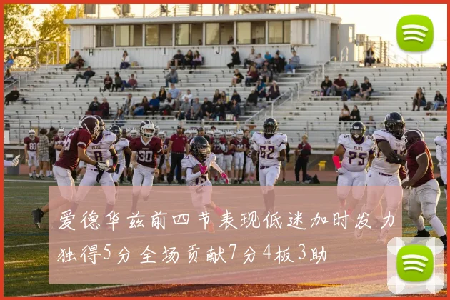 爱德华兹前四节表现低迷加时发力独得5分全场贡献7分4板3助